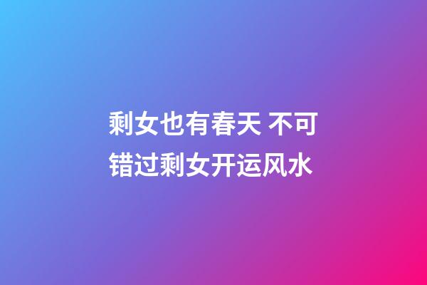 剩女也有春天 不可错过剩女开运风水